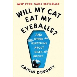 Will My Cat Eat My Eyeballs? - And Other Questions  About Dead Bodies
