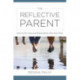 The Reflective Parent: How to Do Less and Relate More with Your Kids
