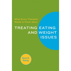 What Every Therapist Needs to Know about Treating Eating and Weight Issues