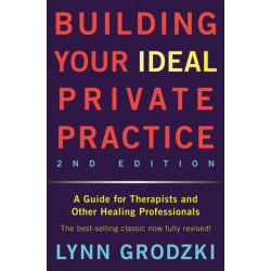 Building Your Ideal Private Practice: A Guide for Therapists and Other Healing Professionals