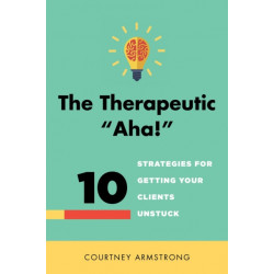 The Therapeutic "Aha!": 10 Strategies for Getting Your Clients Unstuck