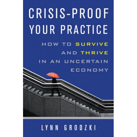 Crisis-Proof Your Practice: How to Survive and Thrive in an Uncertain Economy