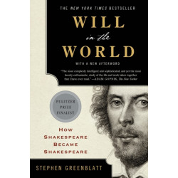 Will in the World - How Shakespeare Became Shakespeare: How Shakespeare Became Shakespeare