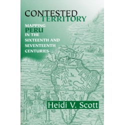Contested Territory: Mapping Peru in the Sixteenth and Seventeenth Centuries