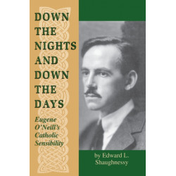 Down the Nights and Down the Days: Eugene O'Neill's Catholic Sensibility