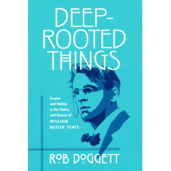 Deep-Rooted Things: Empire and Nation in the Poetry and Drama of William Butler Yeats