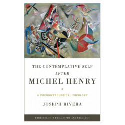 The Contemplative Self After Michel Henry: A Phenomenological Theology