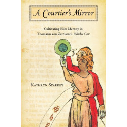 Courtier's Mirror: Cultivating Elite Identity in Thomasin Von Zerclaere's Welscher Gast