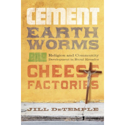 Cement, Earthworms, and Cheese Factories: Religion and Community Development in Rural Ecuador