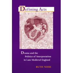 Defining Acts: Drama and the Politics of Interpretaion in Late Medieval England