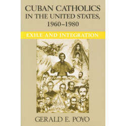 Cuban Catholics in the United States, 1960-1980: Exile and Integration