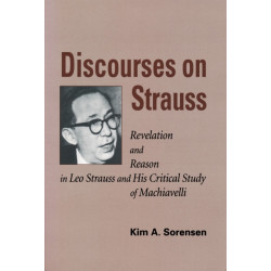 Discourses on Strauss: Revelation and Reason in Leo Strauss and His Critical Study of Machiavelli
