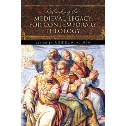 Rethinking the Medieval Legacy for Contemporary Theology