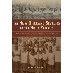The New Orleans Sisters of the Holy Family: African American Missionaries to the Garifuna of Belize