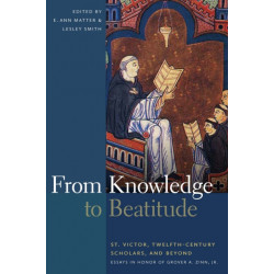 From Knowledge to Beatitude: St. Victor, Twelfth-Century Scholars, and Beyond: Essays in Honor of Grover a. Zinn, Jr.