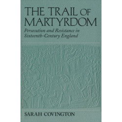 The Trail of Martyrdom: Persecution and Resistance in Sixteenth-Century England