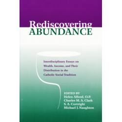 Rediscovering Abundance: Interdisciplinary Essays on Wealth, Income, and Their Distribution in the Catholic Social Tradition