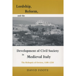 Lordship, Reform, and the Development of Civil Society in Medieval Italy: The Bishopric of Orvieto, 1100-1250