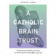 Catholic Brain Trust: The History of the Catholic Commission on Intellectual and Cultural Affairs, 1945-1965