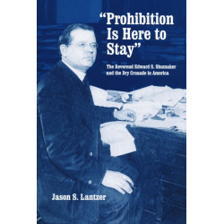 "Prohibition Is Here to Stay": The Reverend Edward S. Shumaker and the Dry Crusade in America