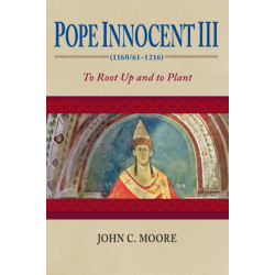 Pope Innocent III (1160/61–1216): To Root Up and to Plant