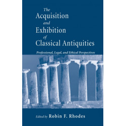 Acquisition and Exhibition of Classical Antiquities: Professional, Legal, and Ethical Perspectives