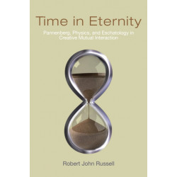 Time in Eternity: Pannenberg, Physics, and Eschatology in Creative Mutual Interaction