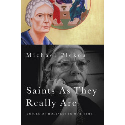 Saints As They Really Are: Voices of Holiness in Our Time