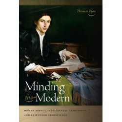 Minding the Modern: Human Agency, Intellectual Traditions, and Responsible Knowledge