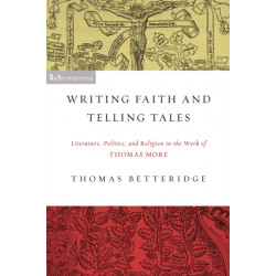 Writing Faith and Telling Tales: Literature, Politics, and Religion in the Work of Thomas More