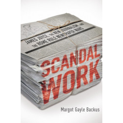 Scandal Work: James Joyce, the New Journalism, and the Home Rule Newspaper Wars