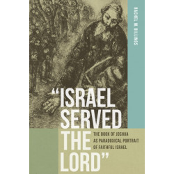 "Israel Served the Lord": The Book of Joshua As Paradoxical Portrait of Faithful Israel