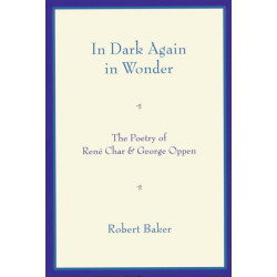 In Dark Again in Wonder: The Poetry of Rene Char and George Oppen