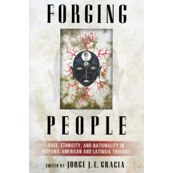 Forging People: Race, Ethnicity, and Nationality in Hispanic American and Latino/a Thought