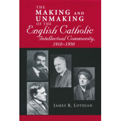 Making and Unmaking of the English Catholic Intellectual Community, 1910-1950