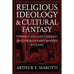 Religious Ideology and Cultural Fantasy: Catholic and Anti-Catholic Discourses in Early Modern England