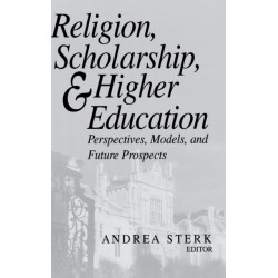 Religion, Scholarship, and Higher Education: Perspectives, Models, and Future Prospects