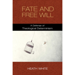 Fate and Free Will: A Defense of Theological Determinism