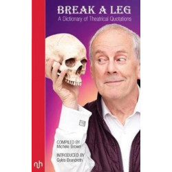 Break A Leg: A Dictionary of Theatrical Quotations