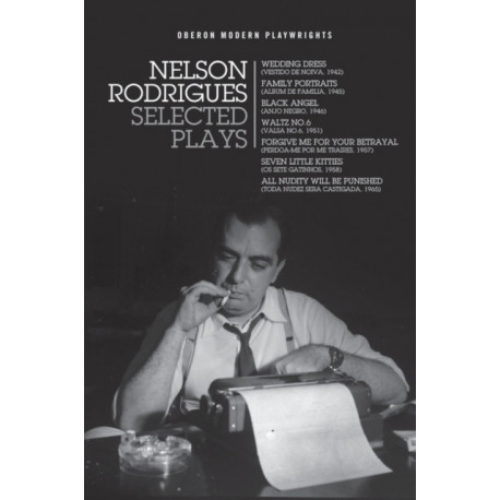 Nelson Rodrigues: Selected Plays: Wedding Dress- Waltz No. 6- All Nudity Will Punished- Forgive Me for Your Betrayal- Family Portraits- Black Angel- Seven Little Kitties