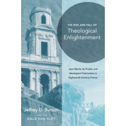 Rise and Fall of Theological Enlightenment: Jean-Martin De Prades and Ideological Polarization in Eighteenth-Century France