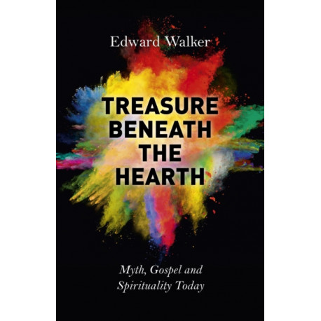 Treasure Beneath the Hearth – Myth, Gospel and Spirituality Today: Myth, Gospel and Spirituality Today