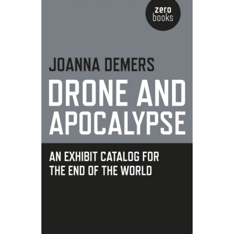 Drone and Apocalypse – An exhibit catalog for the end of the world: An Exhibit Catalog for the End of the World