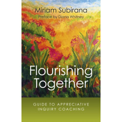 Flourishing Together – Guide to Appreciative Inquiry Coaching: Guide to Appreciative Inquiry Coaching
