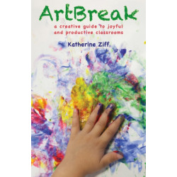 ArtBreak: A Creative Guide to Joyful and Productive Classrooms