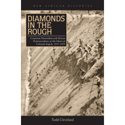 Diamonds in the Rough: Corporate Paternalism and African Professionalism on the Mines of Colonial Angola, 1917–1975
