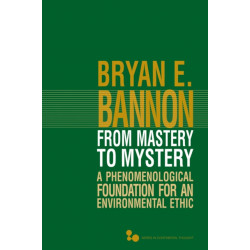 From Mastery to Mystery: A Phenomenological Foundation for an Environmental Ethic