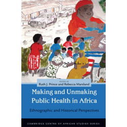 Making and Unmaking Public Health in Africa: Ethnographic and Historical Perspectives