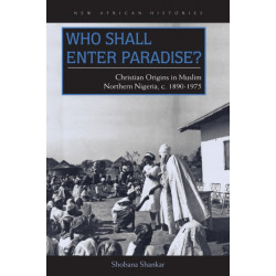 Who Shall Enter Paradise?: Christian Origins in Muslim Northern Nigeria, C. 1890–1975