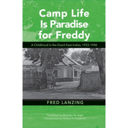 Camp Life Is Paradise for Freddy: A Childhood in the Dutch East Indies, 1933–1946